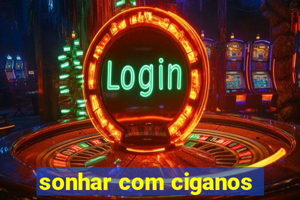 sonhar com ciganos